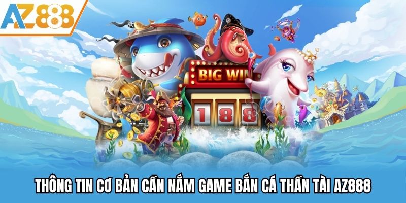 Bắn Cá Thần Tài AZ888 - Sảnh Giải Trí Trực Tuyến Đỉnh Cao Năm 2025 3 Thông tin cơ bản cần nắm game bắn cá thần tài AZ888
