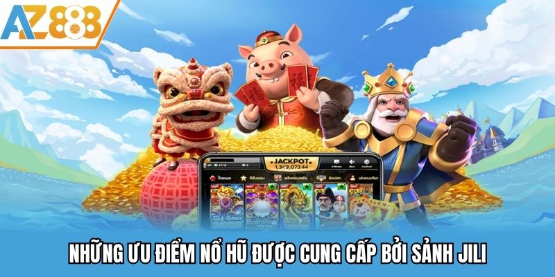 Sảnh Jili Nổ Hũ AZ888 - Địa Chỉ Quay Hũ An Toàn Và Uy Tín 2025 2 Những ưu điểm nổ hũ được cung cấp bởi sảnh Jili